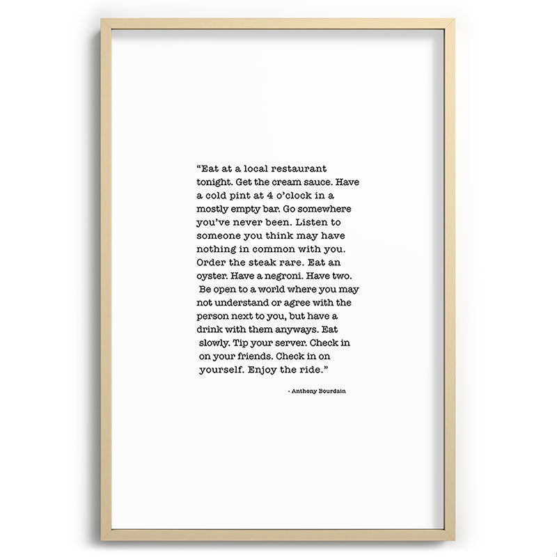 Eat at a local restaurant tonight, Anthony Bourdain Quote Framed Art Print Gallery Image 102