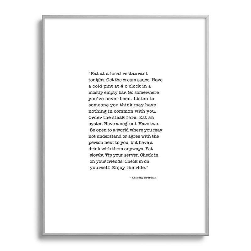 Eat at a local restaurant tonight, Anthony Bourdain Quote Framed Art Print Gallery Image 135