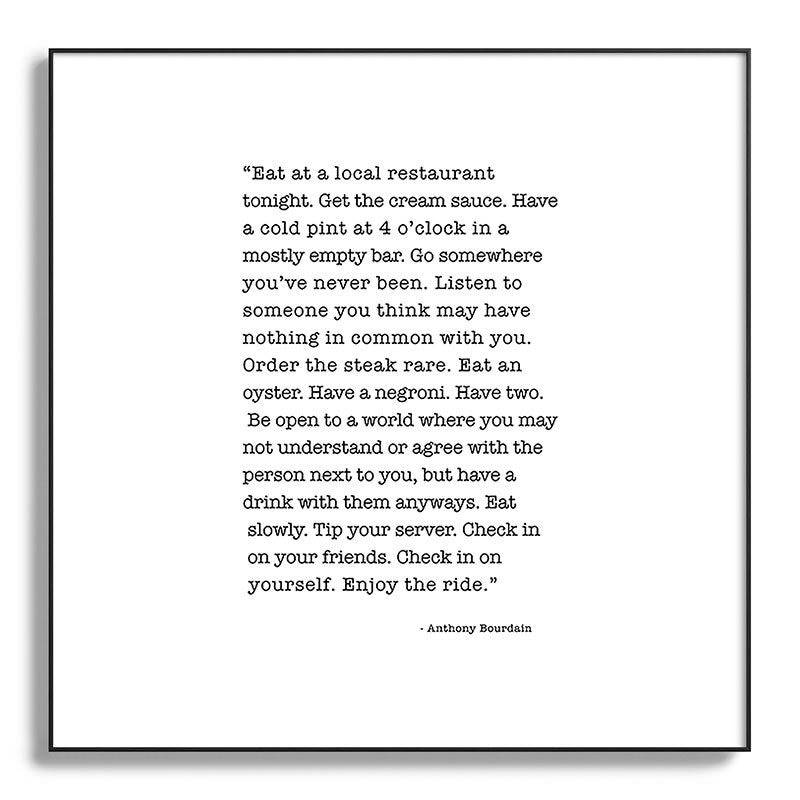 Eat at a local restaurant tonight, Anthony Bourdain Quote Framed Art Print Gallery Image 130
