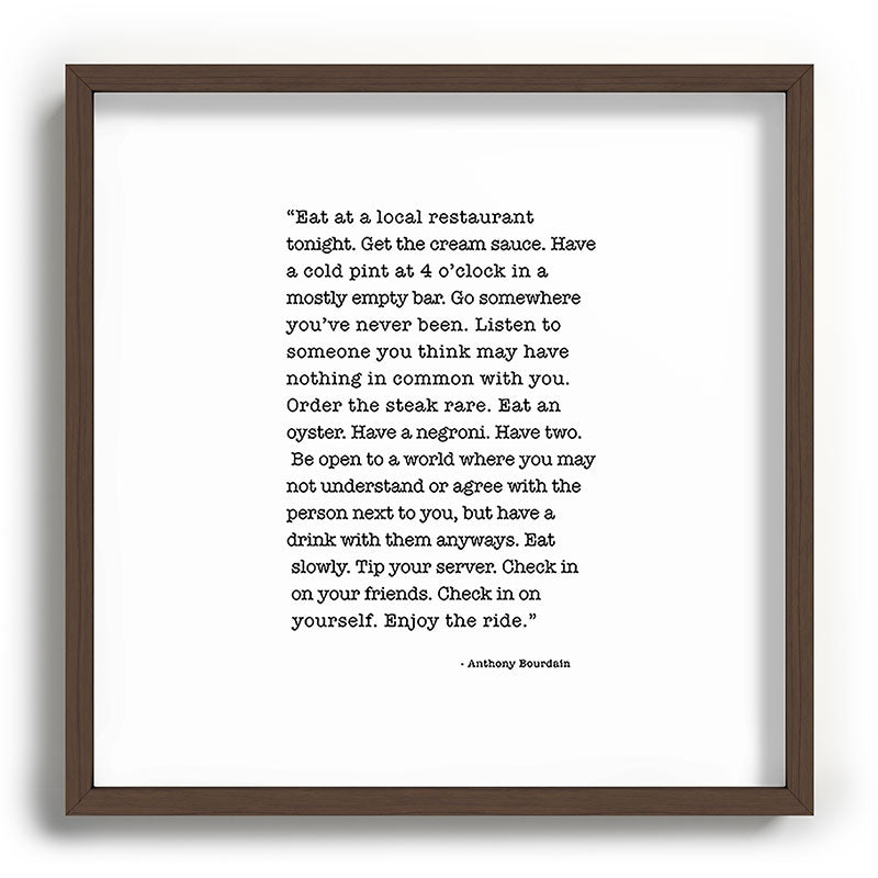 Eat at a local restaurant tonight, Anthony Bourdain Quote Framed Art Print Gallery Image 101